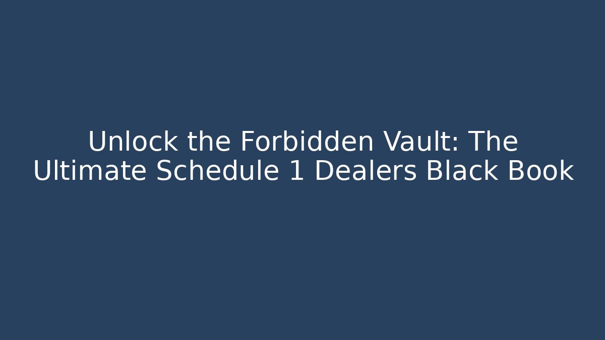 Unlock the Forbidden Vault: The Ultimate Schedule 1 Dealers Black Book