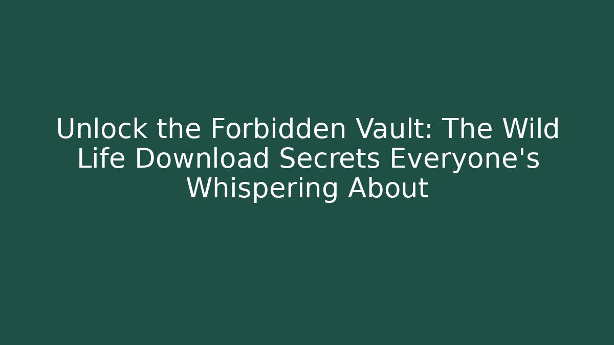 Unlock the Forbidden Vault: The Wild Life Download Secrets Everyone's Whispering About