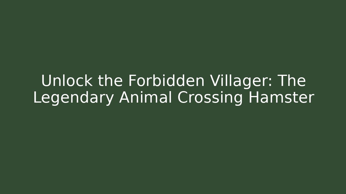 Unlock the Forbidden Villager: The Legendary Animal Crossing Hamster