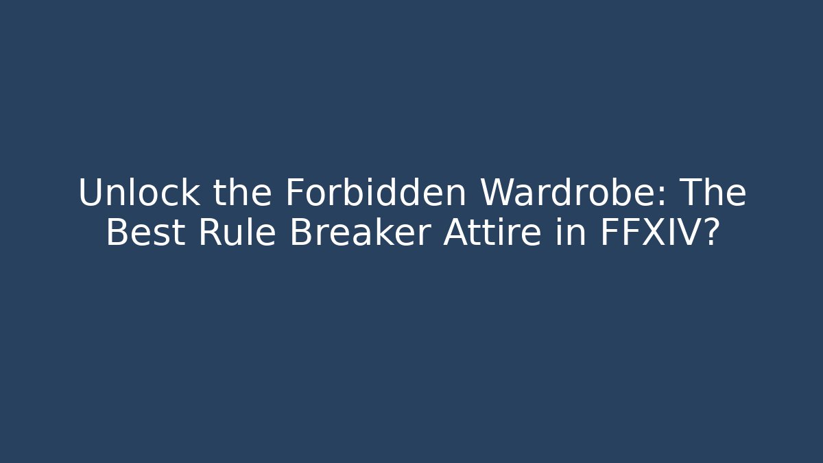 Unlock the Forbidden Wardrobe: The Best Rule Breaker Attire in FFXIV? - Critter Realm