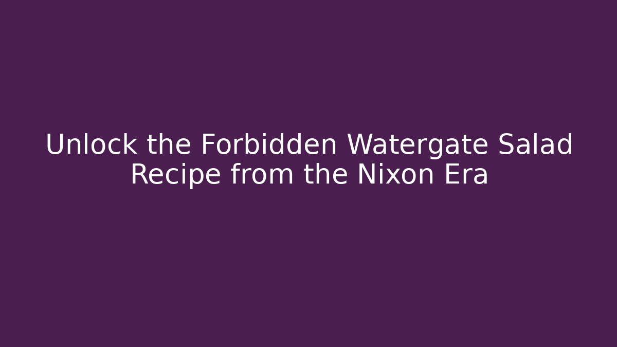 Unlock the Forbidden Watergate Salad Recipe from the Nixon Era - Critter Realm