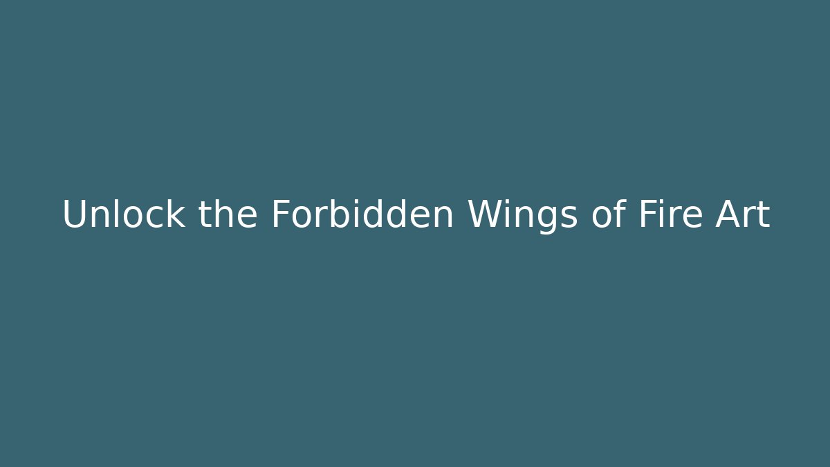 Unlock the Forbidden Wings of Fire Art