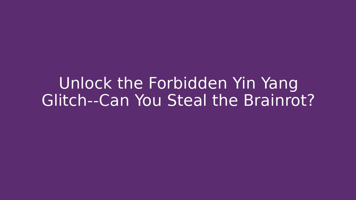 Unlock the Forbidden Yin Yang Glitch—Can You Steal the Brainrot?
