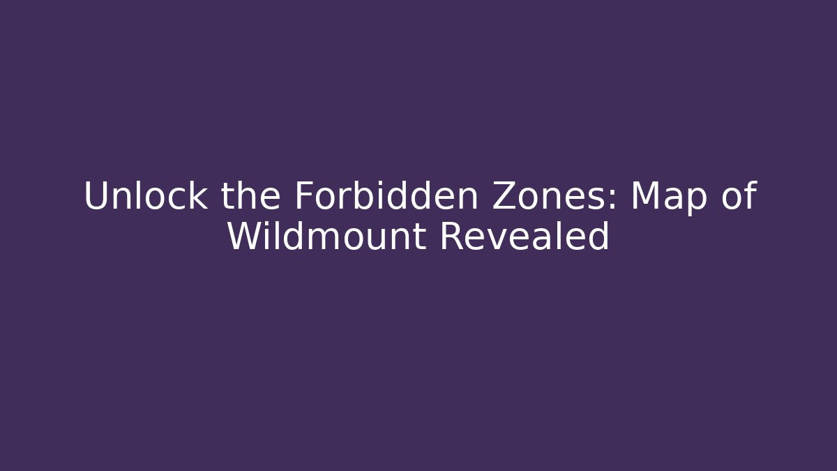 Unlock the Forbidden Zones: Map of Wildmount Revealed