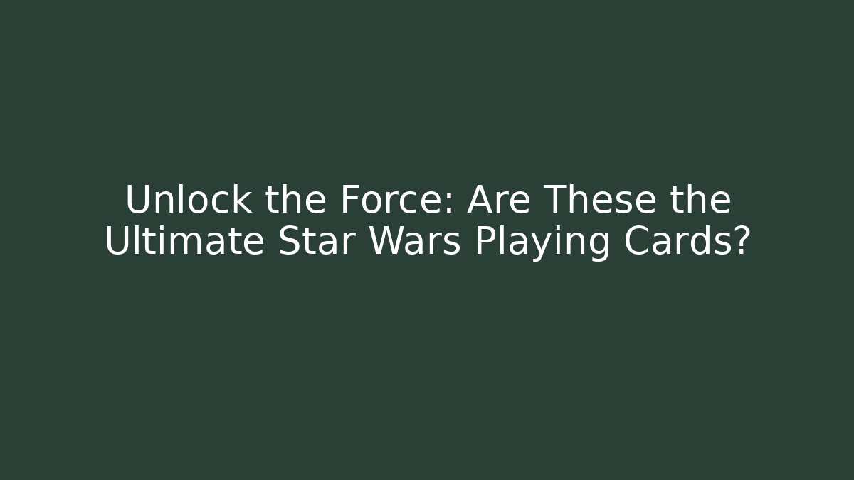 Unlock the Force: Are These the Ultimate Star Wars Playing Cards? - Critter Realm