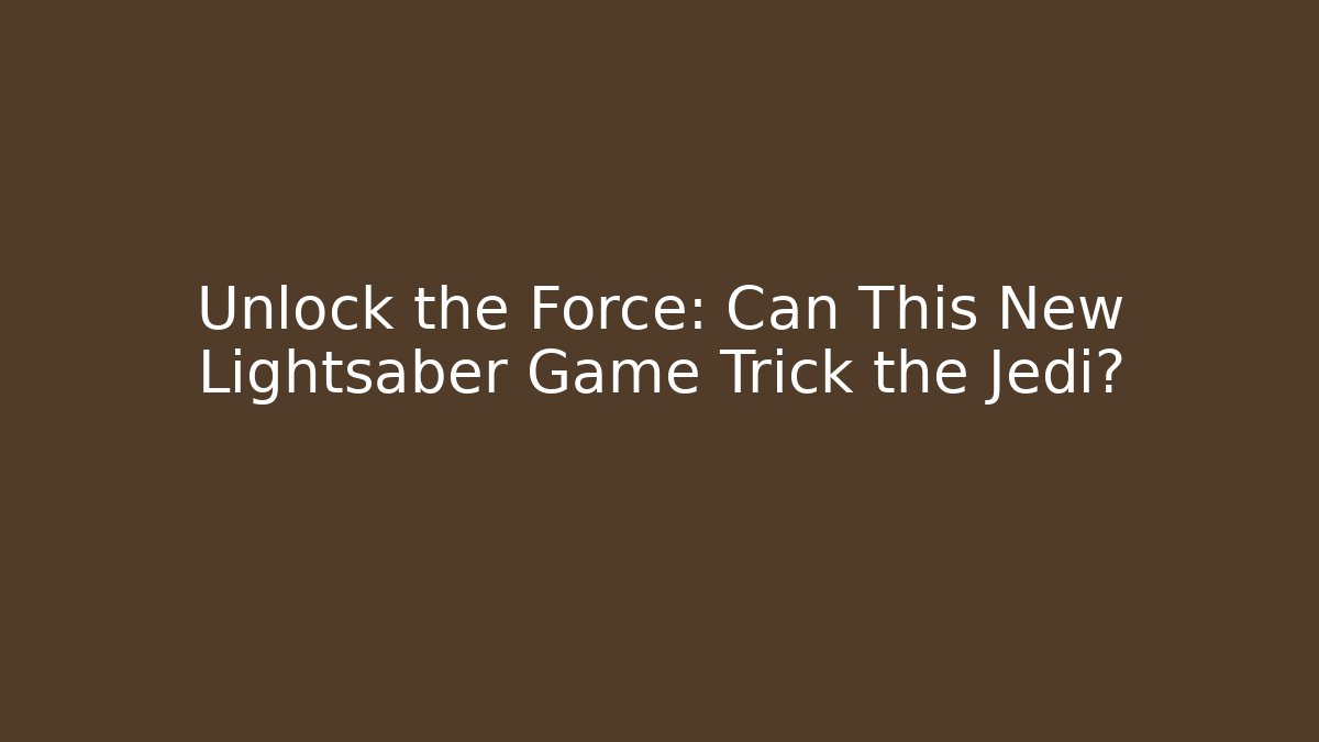 Unlock the Force: Can This New Lightsaber Game Trick the Jedi?