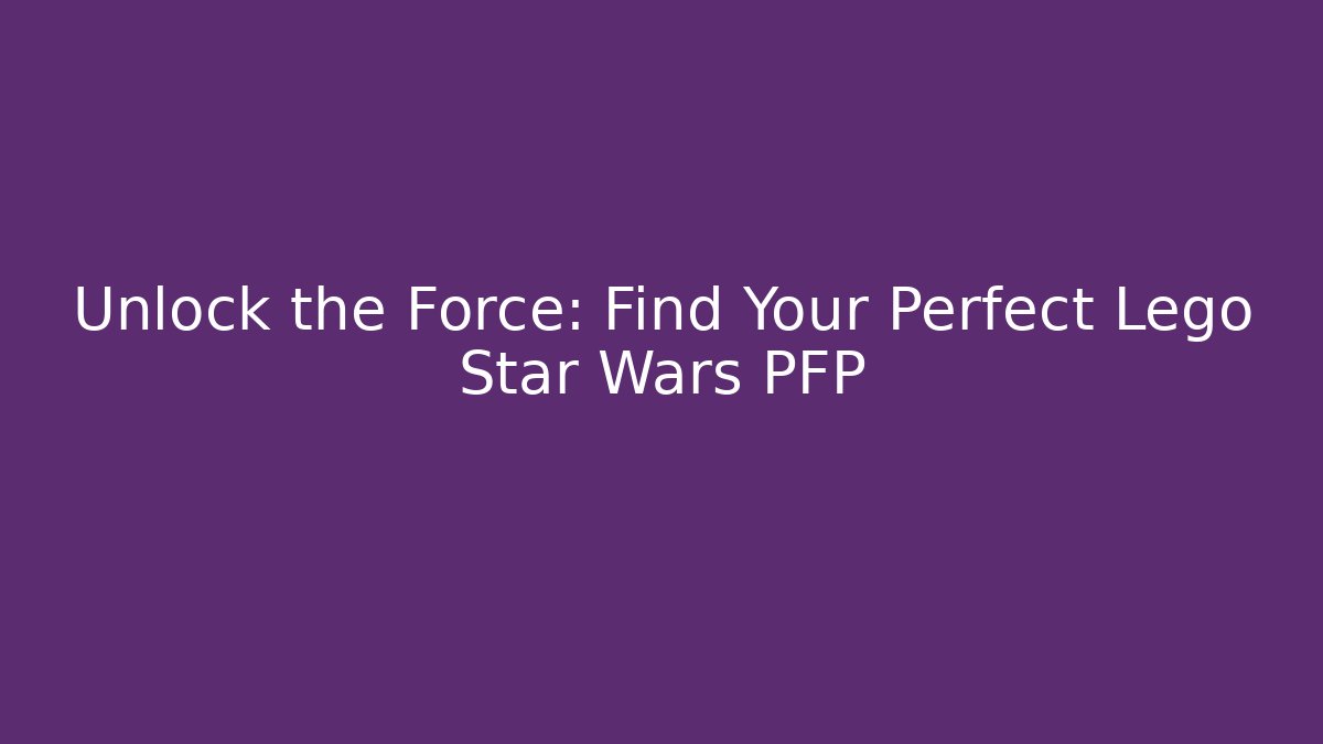 Unlock the Force: Find Your Perfect Lego Star Wars PFP
