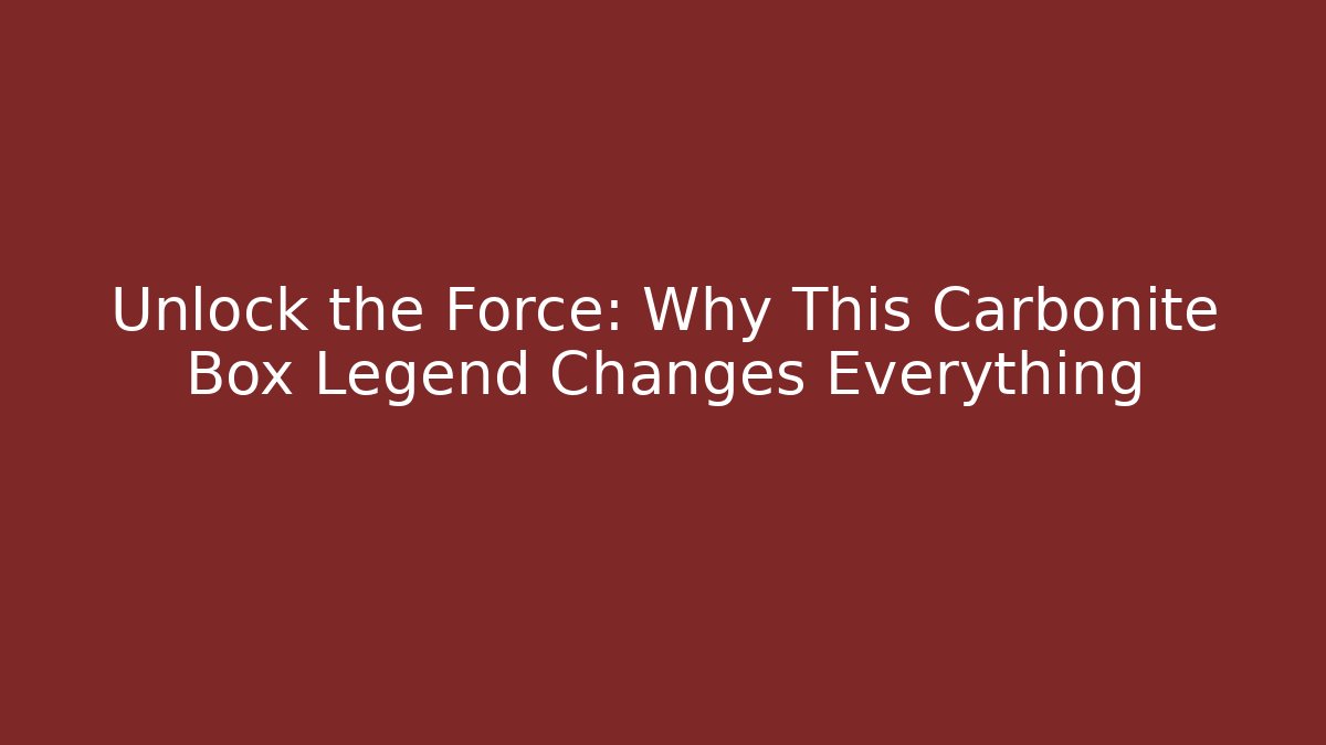 Unlock the Force: Why This Carbonite Box Legend Changes Everything