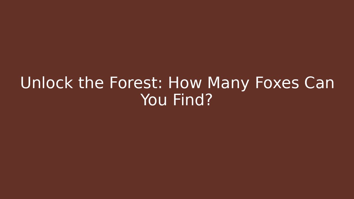 Unlock the Forest: How Many Foxes Can You Find?
