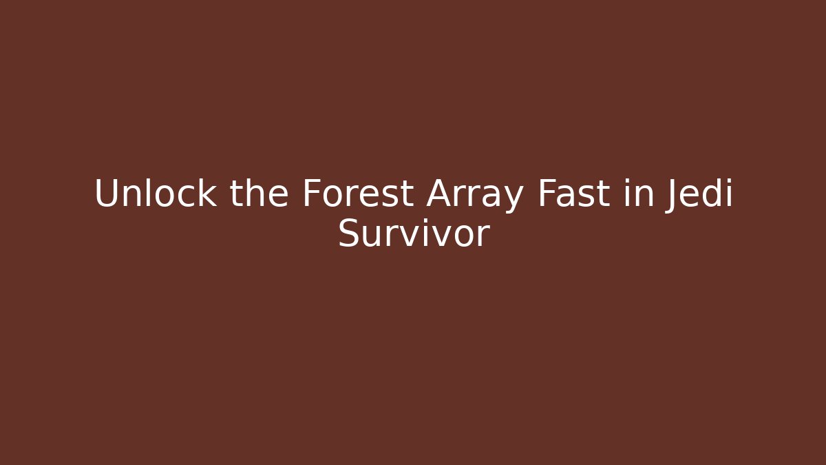 Unlock the Forest Array Fast in Jedi Survivor