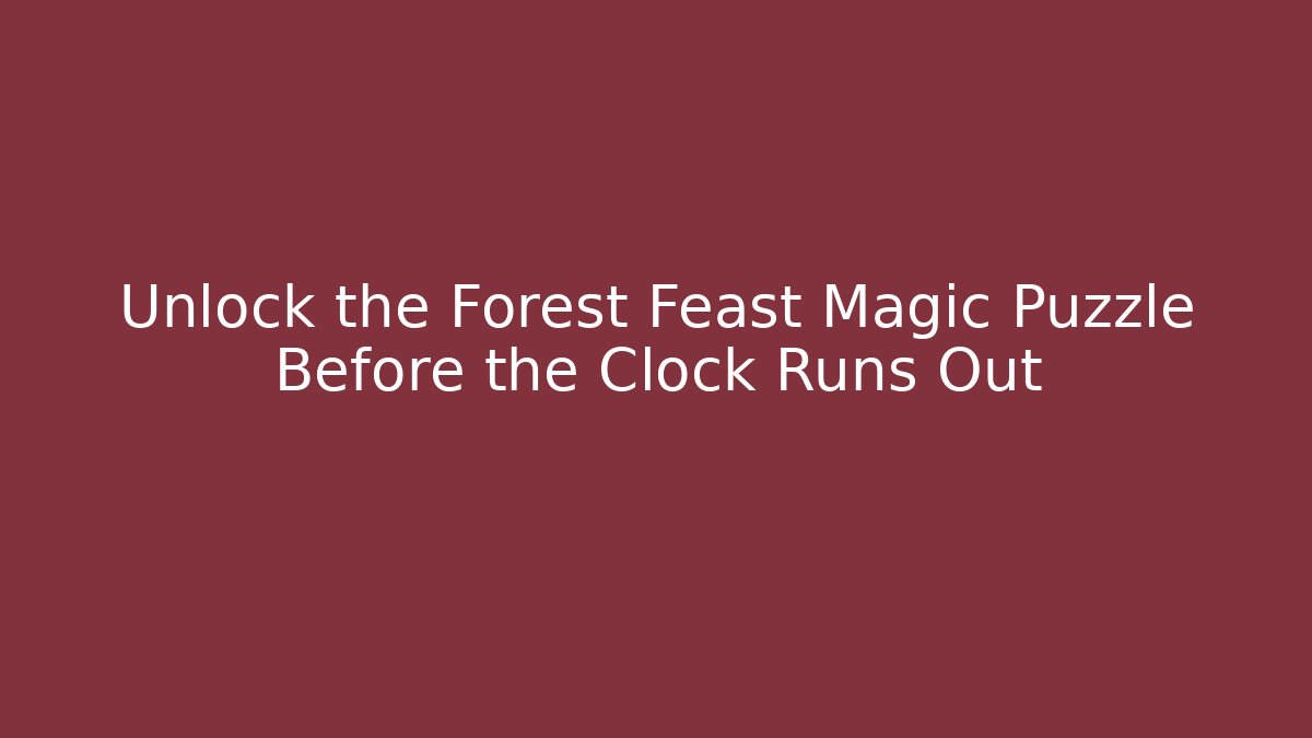 Unlock the Forest Feast Magic Puzzle Before the Clock Runs Out