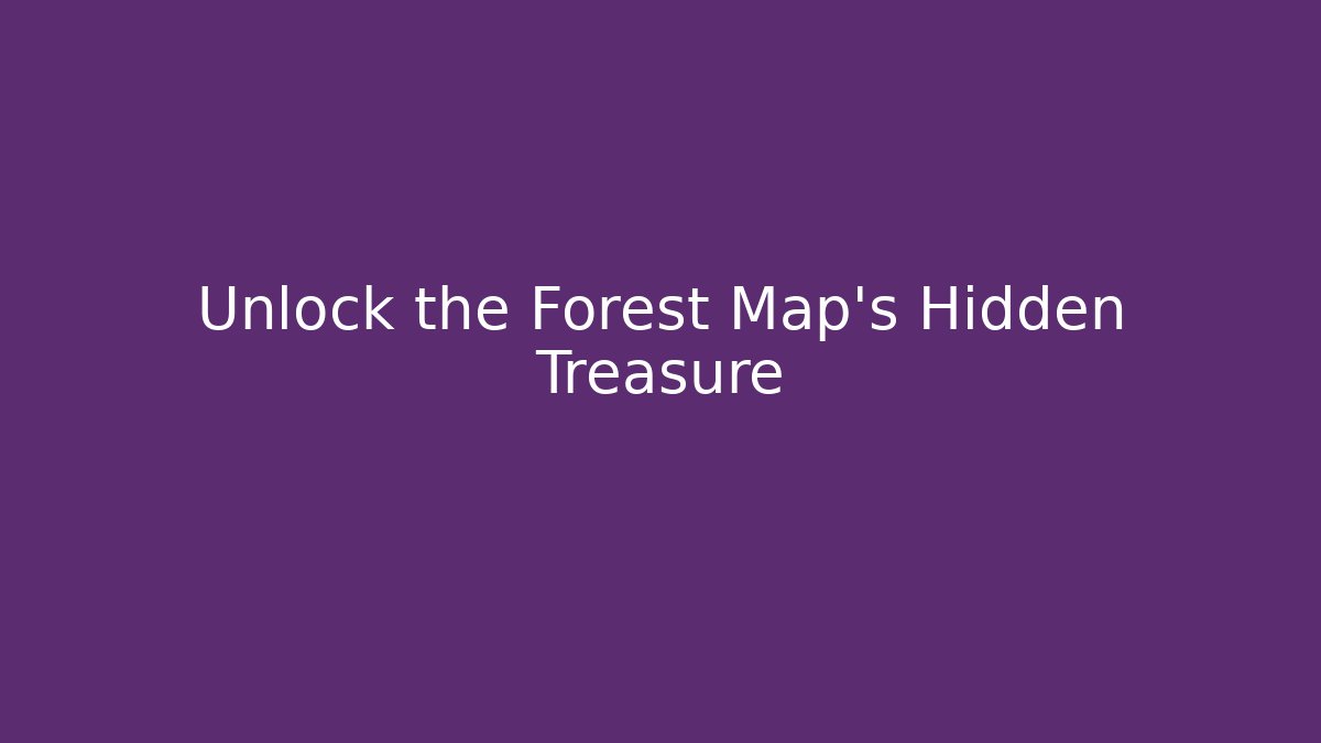 Unlock the Forest Map's Hidden Treasure