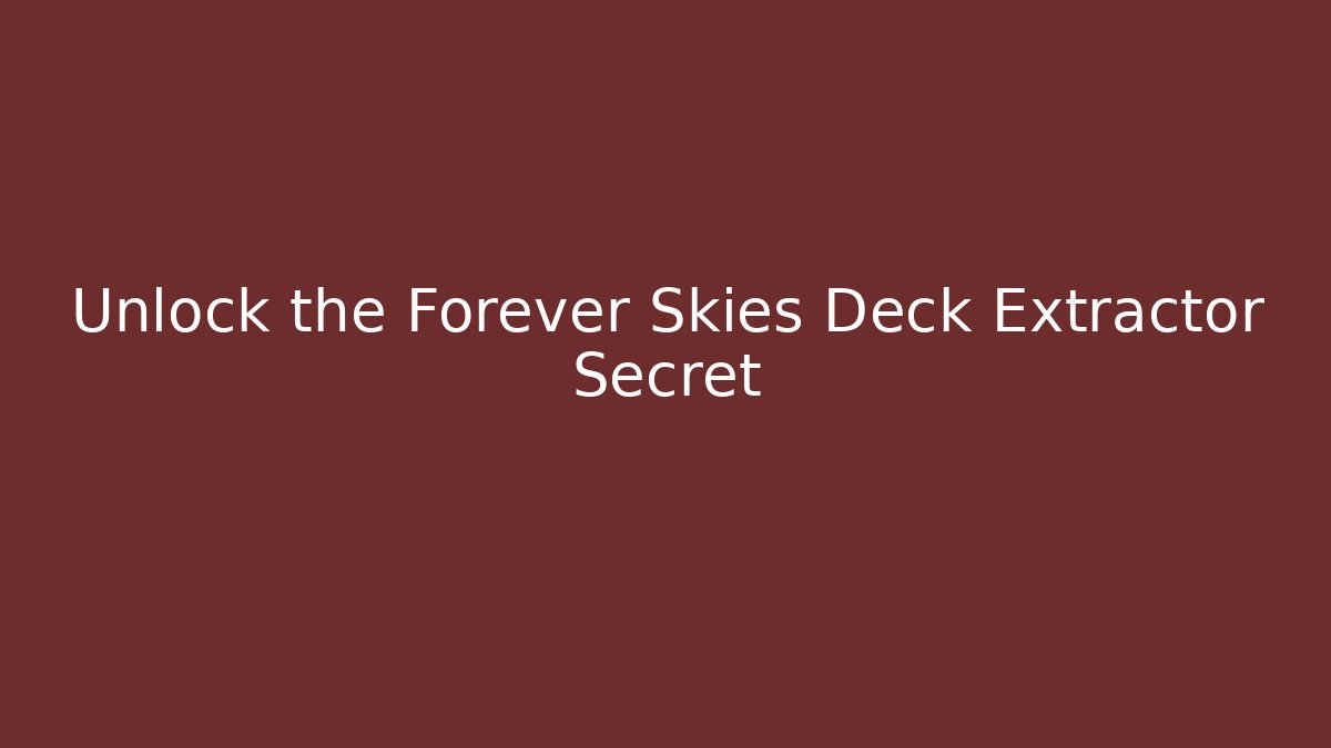 Unlock the Forever Skies Deck Extractor Secret
