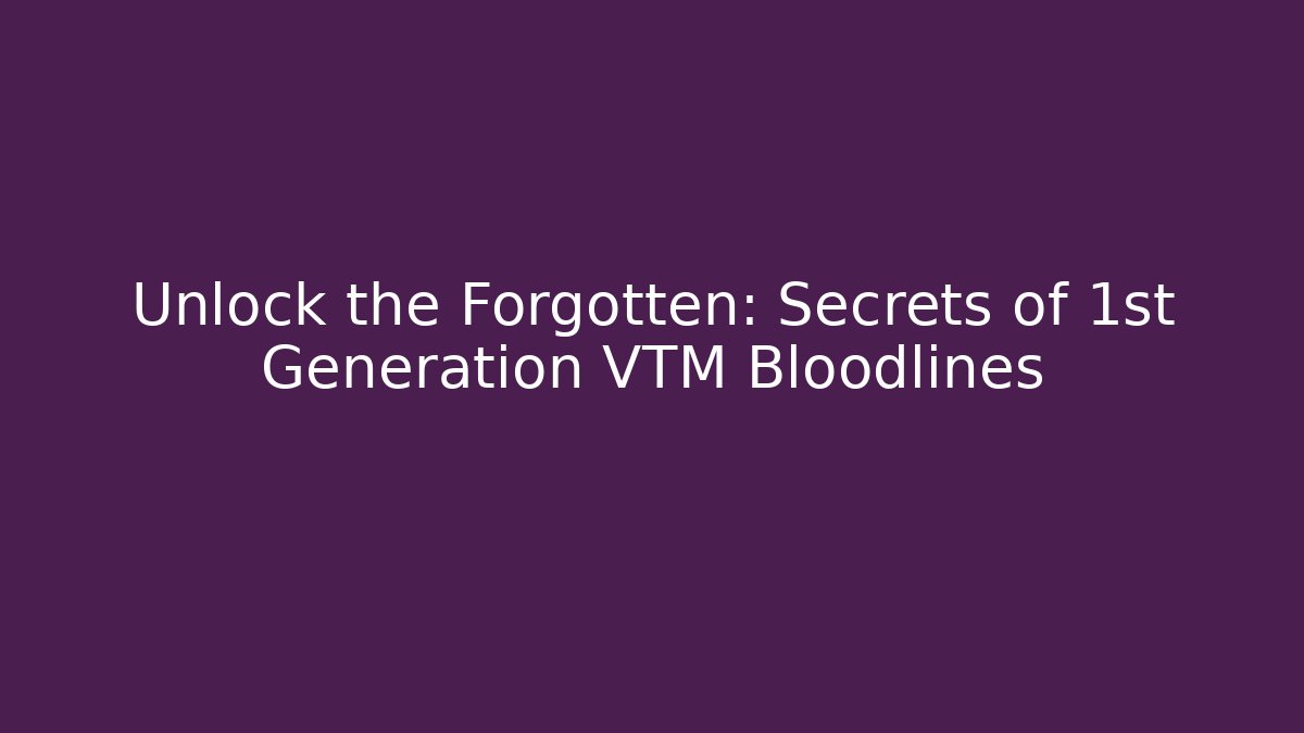 Unlock the Forgotten: Secrets of 1st Generation VTM Bloodlines