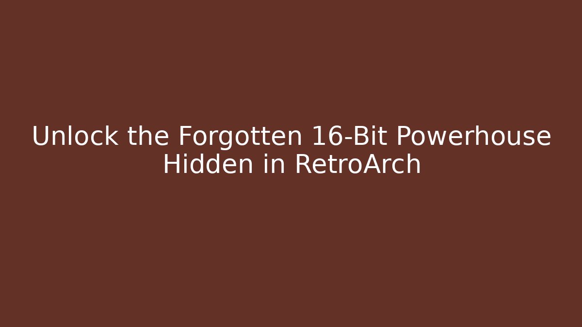 Unlock the Forgotten 16-Bit Powerhouse Hidden in RetroArch