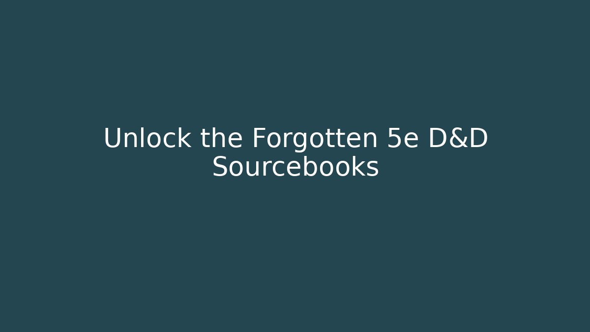 Unlock the Forgotten 5e D&D Sourcebooks