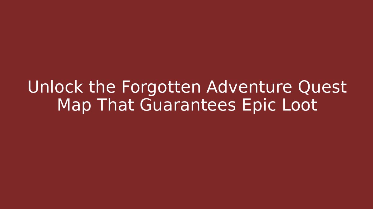 Unlock the Forgotten Adventure Quest Map That Guarantees Epic Loot
