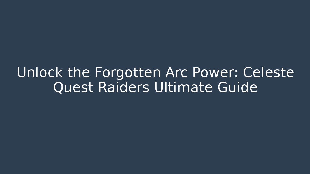 Unlock the Forgotten Arc Power: Celeste Quest Raiders Ultimate Guide