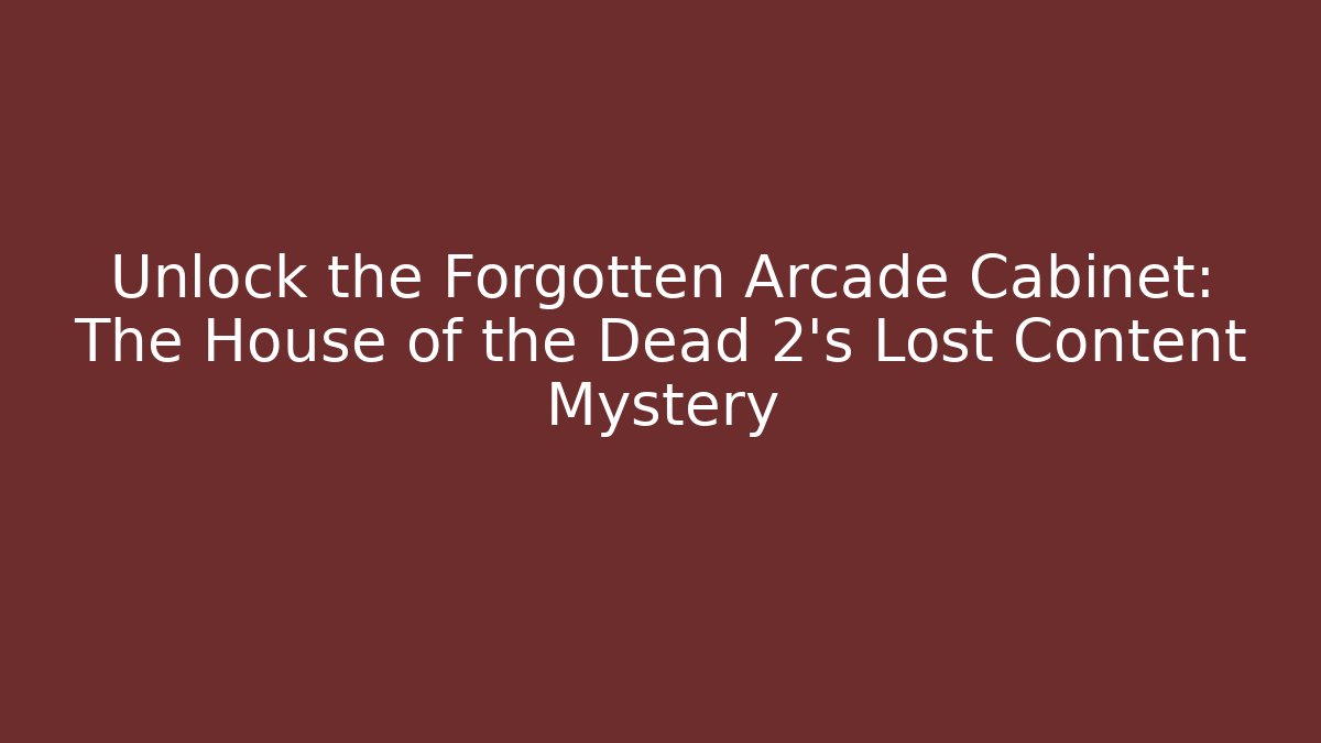 Unlock the Forgotten Arcade Cabinet: The House of the Dead 2's Lost Content Mystery
