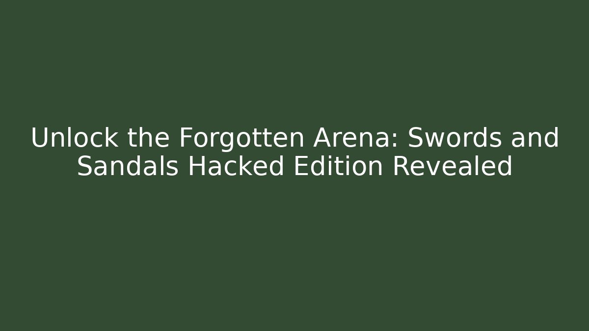 Unlock the Forgotten Arena: Swords and Sandals Hacked Edition Revealed