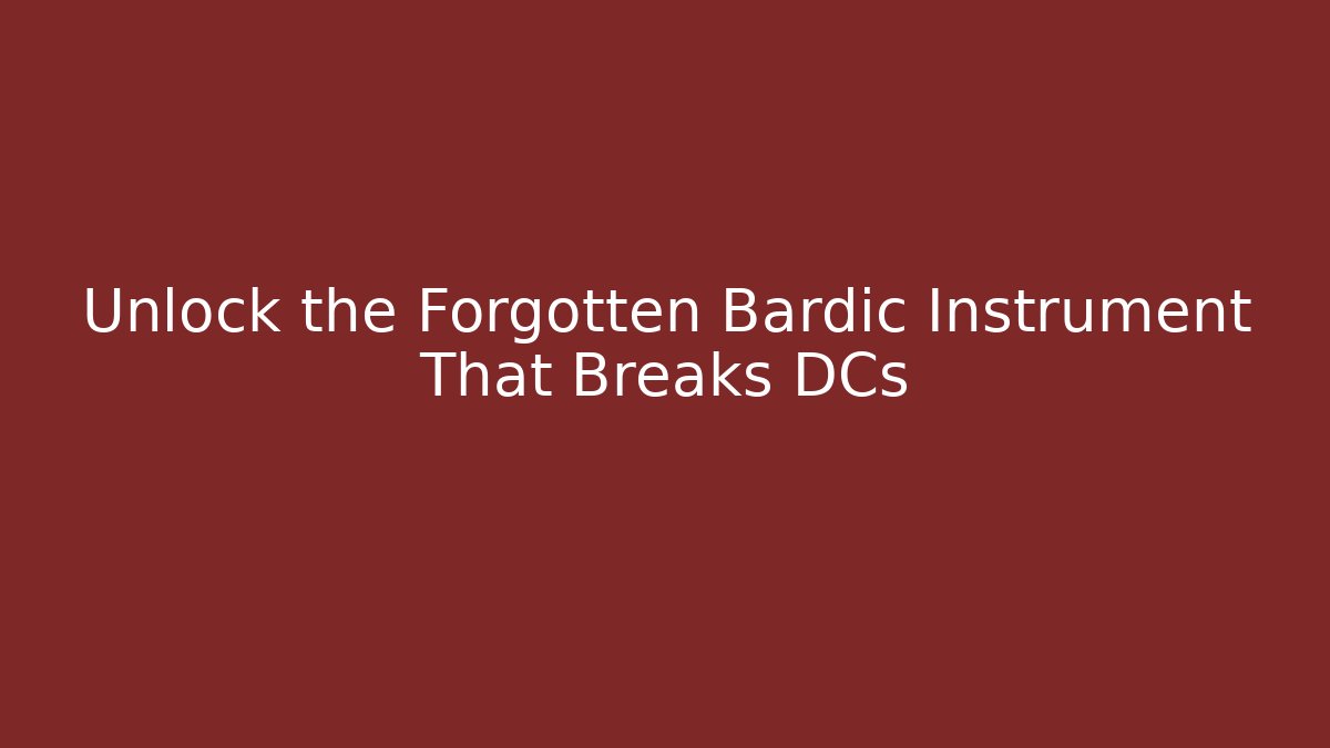 Unlock the Forgotten Bardic Instrument That Breaks DCs