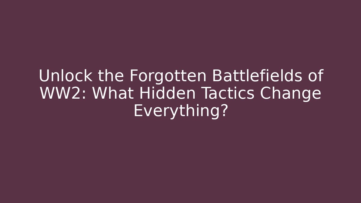 Unlock the Forgotten Battlefields of WW2: What Hidden Tactics Change Everything?