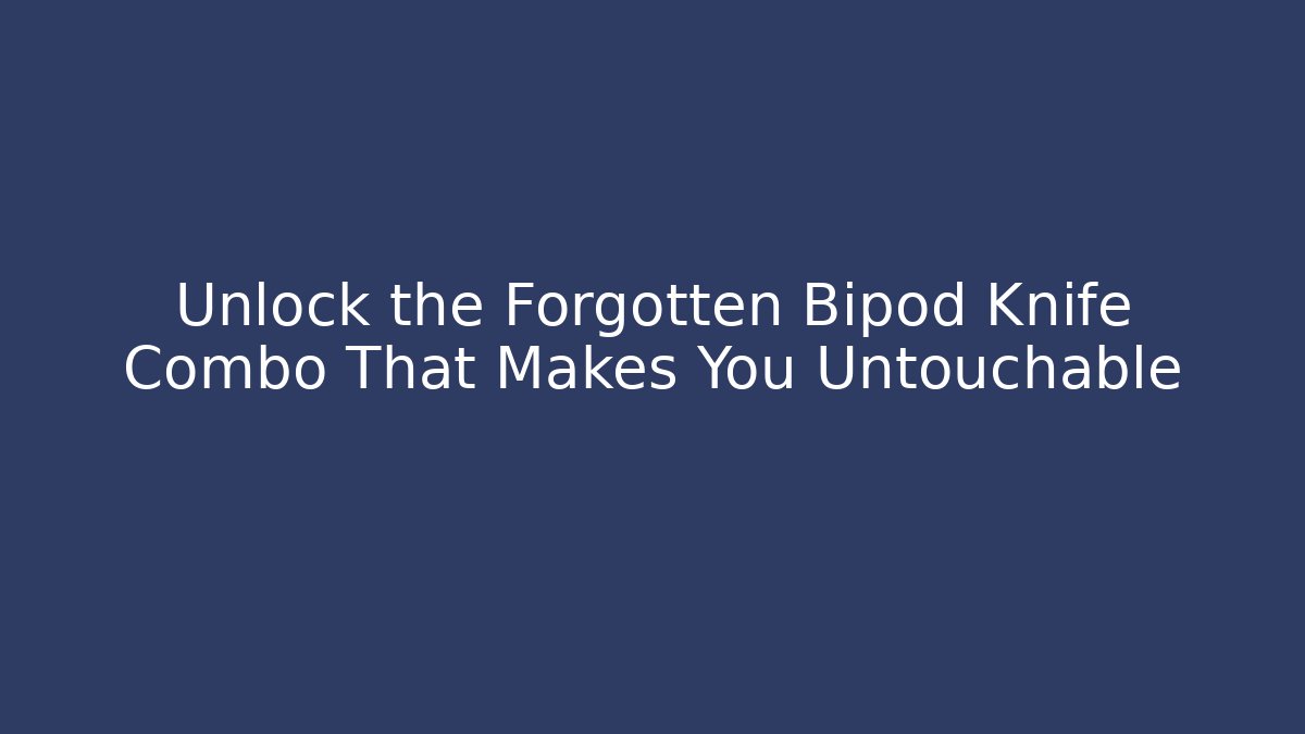 Unlock the Forgotten Bipod Knife Combo That Makes You Untouchable