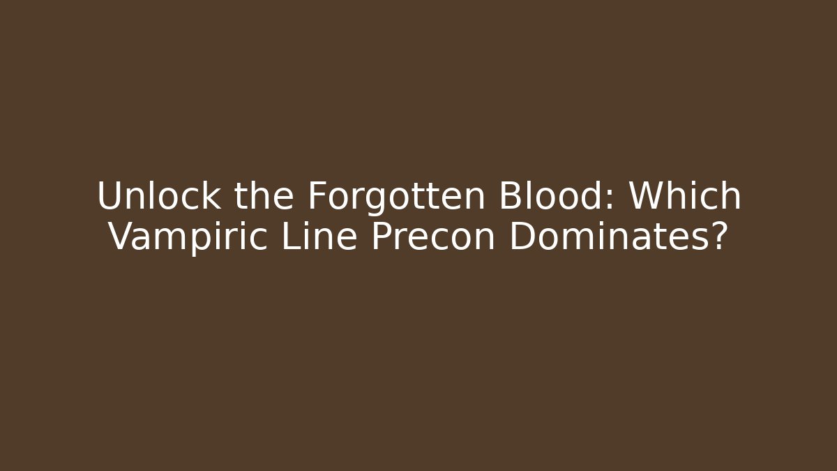 Unlock the Forgotten Blood: Which Vampiric Line Precon Dominates?