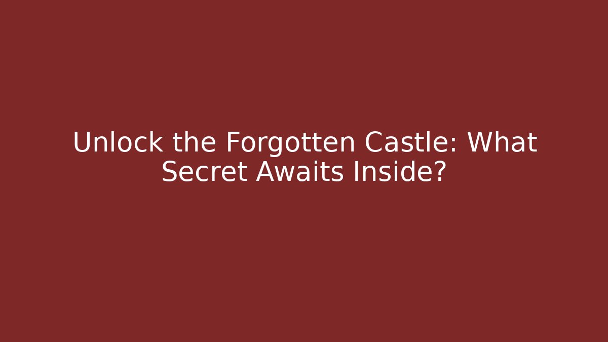 Unlock the Forgotten Castle: What Secret Awaits Inside?