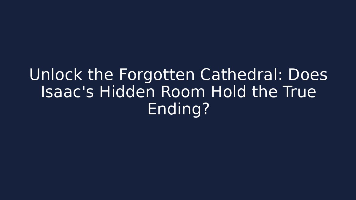 Unlock the Forgotten Cathedral: Does Isaac's Hidden Room Hold the True Ending?