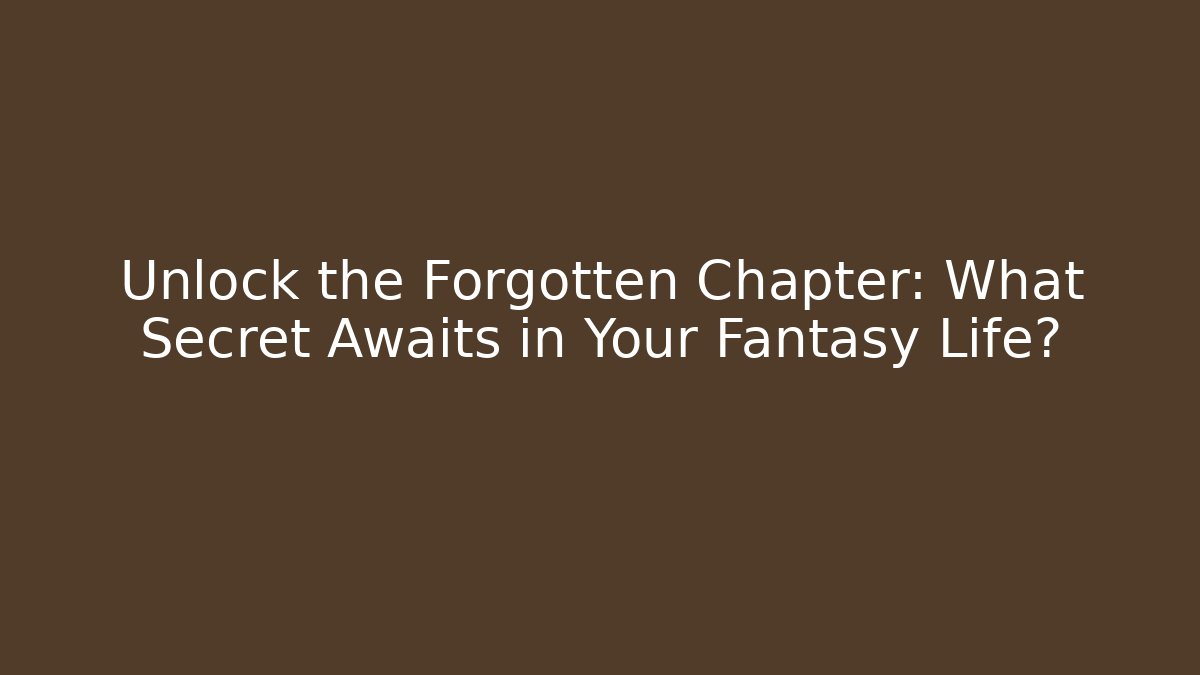 Unlock the Forgotten Chapter: What Secret Awaits in Your Fantasy Life?
