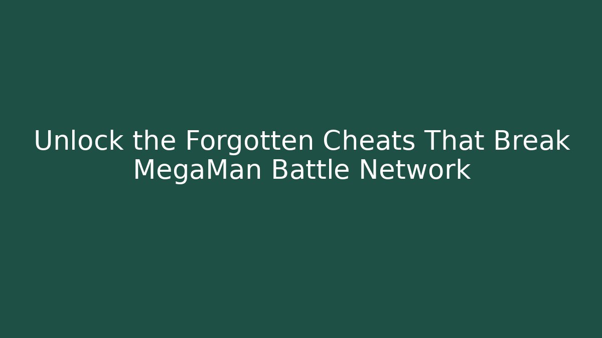 Unlock the Forgotten Cheats That Break MegaMan Battle Network