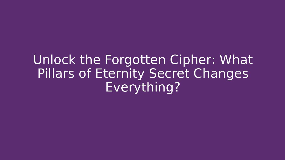 Unlock the Forgotten Cipher: What Pillars of Eternity Secret Changes Everything?