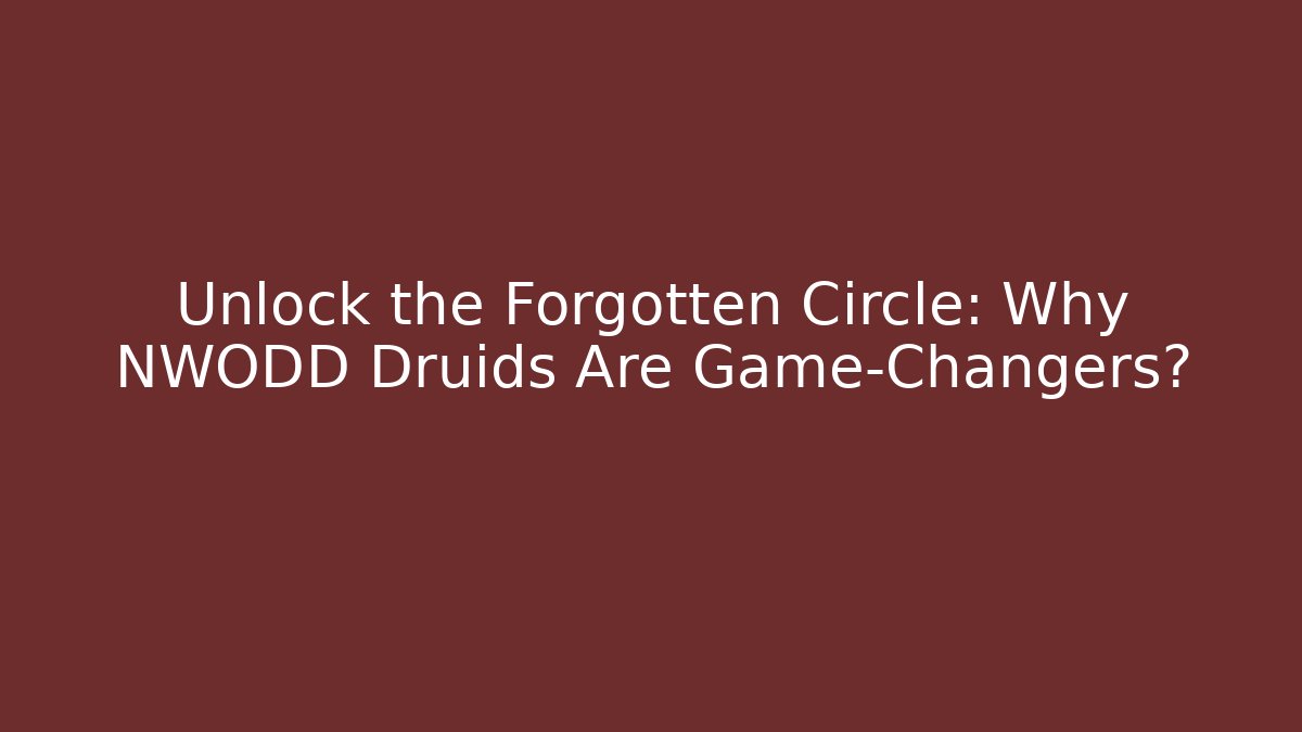 Unlock the Forgotten Circle: Why NWODD Druids Are Game-Changers?