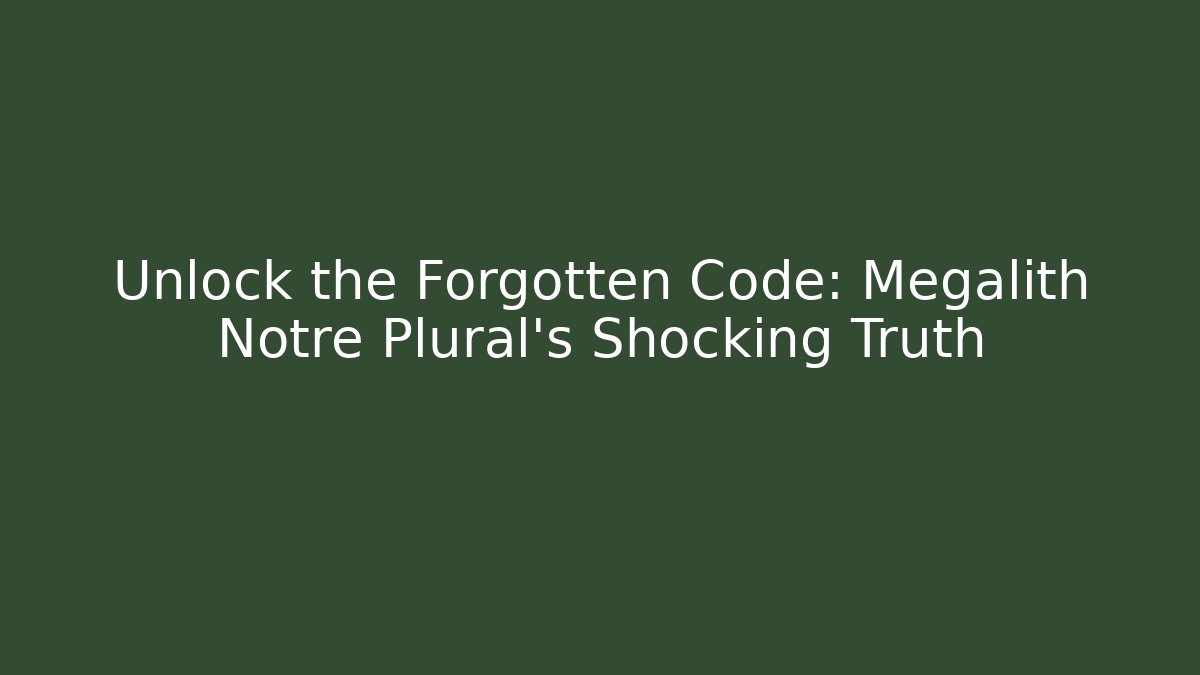 Unlock the Forgotten Code: Megalith Notre Plural’s Shocking Truth