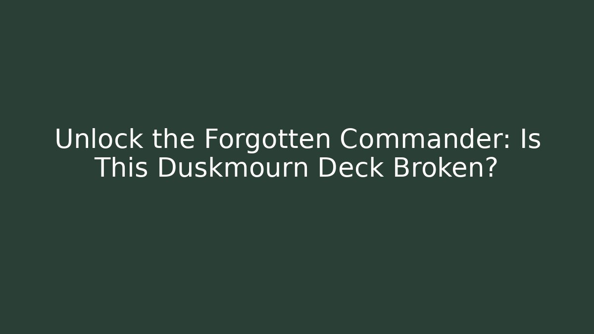Unlock the Forgotten Commander: Is This Duskmourn Deck Broken?