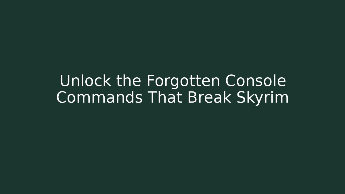 Unlock the Forgotten Console Commands That Break Skyrim
