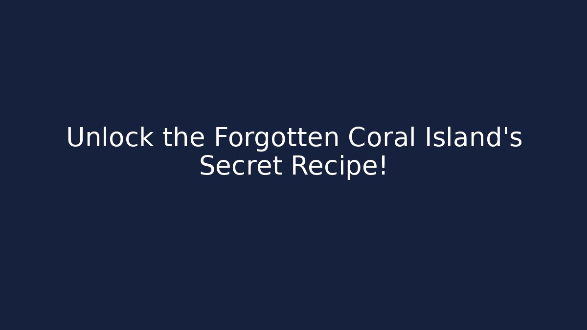 Unlock the Forgotten Coral Island’s Secret Recipe! - Critter Realm