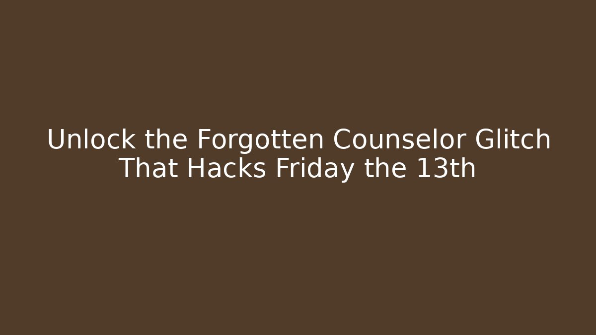 Unlock the Forgotten Counselor Glitch That Hacks Friday the 13th