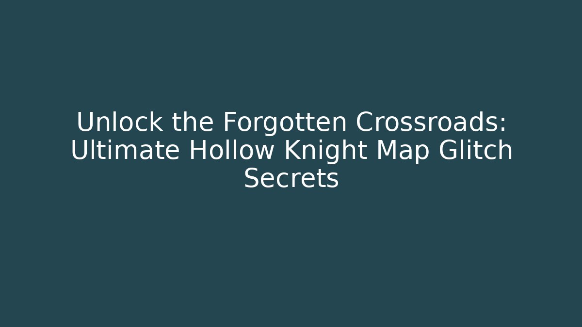 Unlock the Forgotten Crossroads: Ultimate Hollow Knight Map Glitch Secrets
