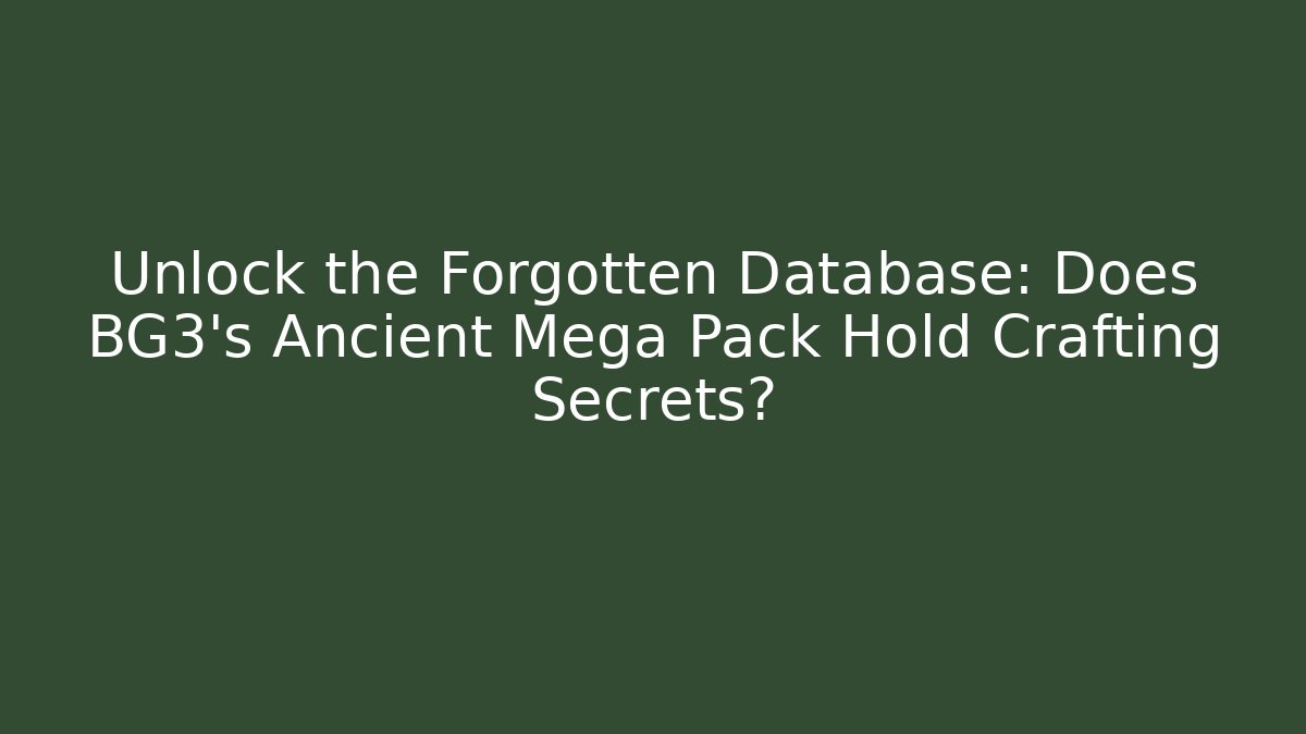 Unlock the Forgotten Database: Does BG3's Ancient Mega Pack Hold Crafting Secrets? - Critter Realm