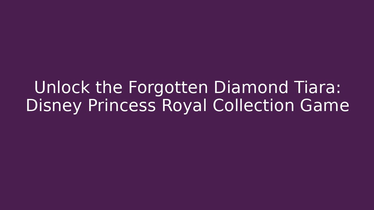 Unlock the Forgotten Diamond Tiara: Disney Princess Royal Collection Game