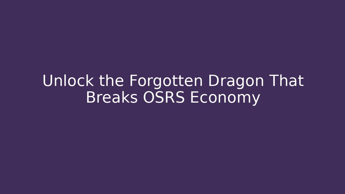 Unlock the Forgotten Dragon That Breaks OSRS Economy