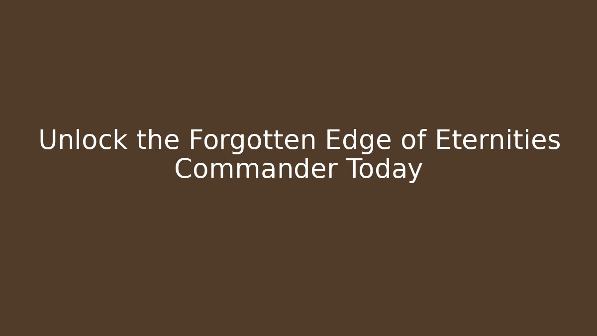 Unlock the Forgotten Edge of Eternities Commander Today