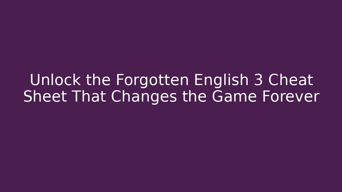 Unlock the Forgotten English 3 Cheat Sheet That Changes the Game Forever