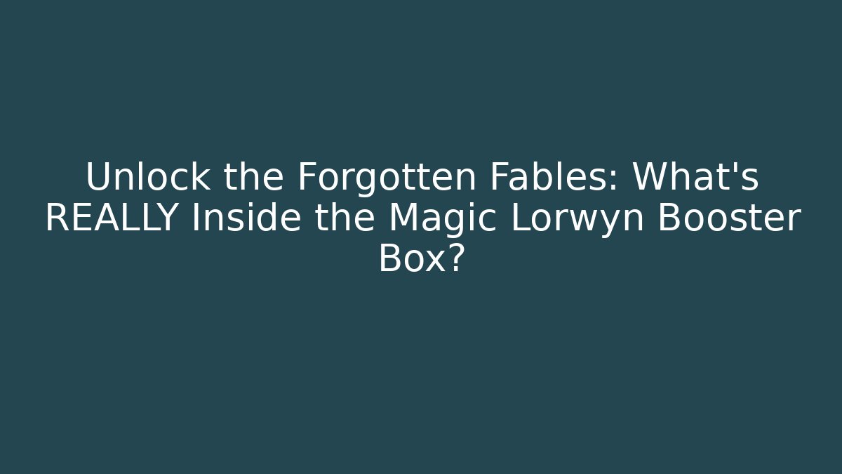 Unlock the Forgotten Fables: What's REALLY Inside the Magic Lorwyn Booster Box?