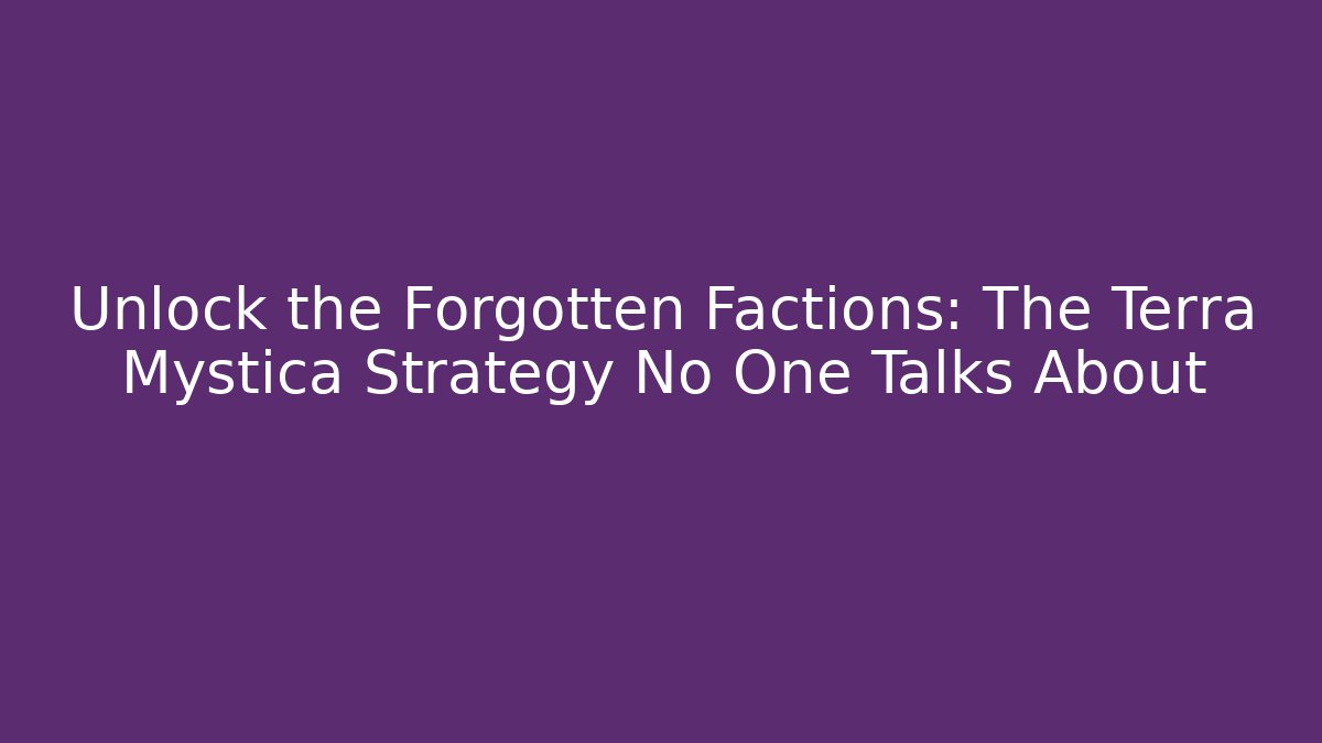 Unlock the Forgotten Factions: The Terra Mystica Strategy No One Talks About