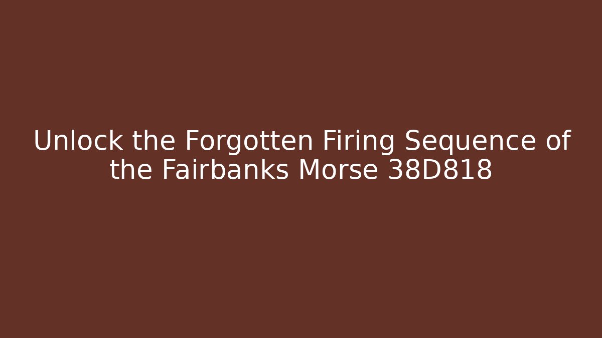 Unlock the Forgotten Firing Sequence of the Fairbanks Morse 38D818