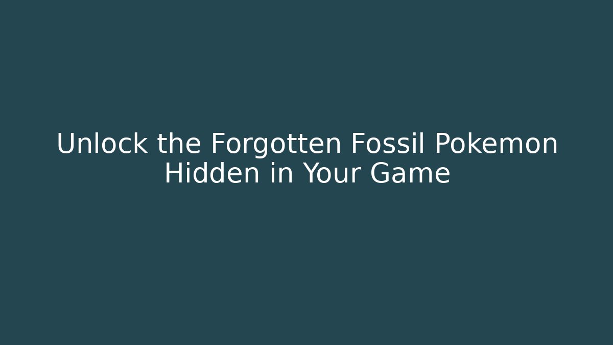 Unlock the Forgotten Fossil Pokémon Hidden in Your Game