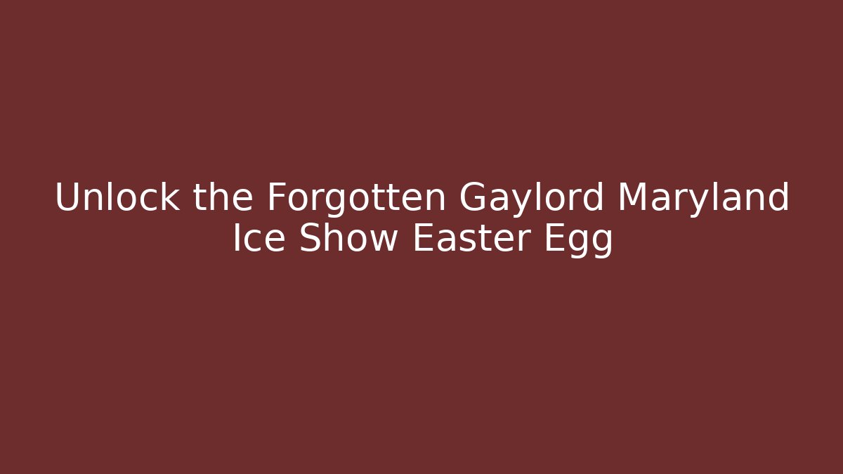 Unlock the Forgotten Gaylord Maryland Ice Show Easter Egg